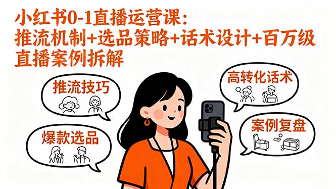 小红书0-1直播运营课:推流机制+选品策略+话术设计+百万级直播案例拆解